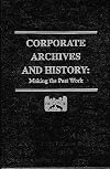 Corporate Archives and History: Making the Past Work