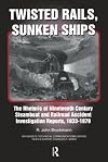 Twisted Rails, Sunken Ships: The Rhetoric Of Nineteenth Century Steamboat And Railroad Accident Investigation Reports, 1833-1879 (Baywood's Technical Communications Series)