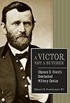 A Victor, Not a Butcher: Ulysses S. Grant's Overlooked Military Genius
