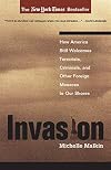 Invasion: How America Still Welcomes Terrorists Criminals & Other Foreign Menaces to Our Shores