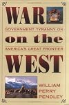 War on the West: Government Tyranny on America's Great Frontier