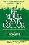 Be Your Own Doctor: A Positive Guide to Natural Living