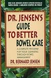 Dr. Jensen's Guide to Better Bowel Care: A Complete Program for Tissue Cleansing through Bowel Management