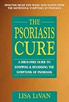 The Psoriasis Cure: A Drug-Free Guide to Stopping & Reversing the Symptoms of Psoriasis