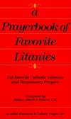 A Prayerbook of Favorite Litanies: 116 Catholic Litanies and Responsory Prayers