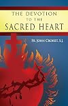 The Devotion to the Sacred Heart of Jesus: How to Practice the Sacred Heart Devotion