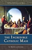 The Incredible Catholic Mass An Explanation Of The Mass