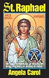 St. Raphael: Angel of Marriage, of Healing, of Happy Meetings, of Joy and of Travel