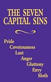The Seven Capital Sins: Pride, Covetousness, Lust, Anger, Gluttony, Envy, Sloth