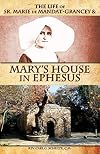 The life of Sister Marie de Mandat-Grancey and Mary's House in Ephesus