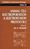 Animal Cell Electroporation and Electrofusion Protocols (Methods in Molecular Biology)