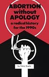 Abortion without Apology: A Radical History for the 1990s