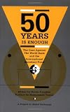 Fifty Years is Enough: The Case Against the World Bank and the International Monetary Fund