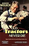 Old Tractors Never Die Rogers Guide To The Care And Feeding Of Ageless Iron