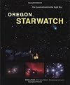 Oregon Starwatch (Starwatch: The Essential Guide to Our Night Sky)
