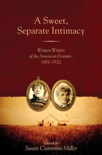 A Sweet, Separate Intimacy: Women Writers of the American Frontier, 1800–1922 (By: Susan Cummins Miller) cover