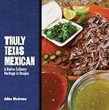 Truly Texas Mexican A Native Culinary Heritage In Recipes