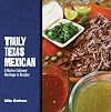 Truly Texas Mexican: A Native Culinary Heritage in Recipes (Grover E. Murray Studies in the American Southwest)