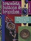 Bracelets, Buttons & Brooches: 20 Projects Using Innovative Beading Techniques