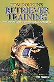 Tom Dokkens Retriever Training The Complete Guide To Developing Your Hunting Dog
