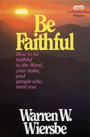 Be Faithful: How to Be Faithful tothe Word, Your Tasks, and People Who Need You - 1-2 Timothy, Titus, Philemon book cover