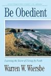 Be Obedient (Genesis 12-25): Learning the Secret of Living by Faith (The BE Series Commentary)