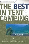 The Best in Tent Camping: Virginia: A Guide to Campers Who Hate RVs, Concrete Slabs, and Loud Portable Stereos