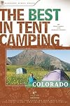 The Best in Tent Camping: Colorado, 4th: A Guide for Campers Who Hate RVs, Concrete Slabs, and Loud Portable Stereos (Best in Tent Camping - Menasha Ridge)
