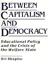 Between Capitalism and Democracy: Educational Policy and the Crisis of the Welfare State (Critical Studies in Education)