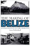 The Making of Belize: Globalization in the Margins