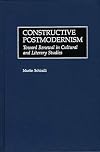 Constructive Postmodernism: Toward Renewal in Cultural and Literary Studies