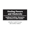 Healing Powers and Modernity: Traditional Medicine, Shamanism, and Science in Asian Societies