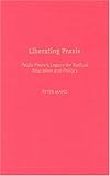 Liberating Praxis: Paulo Freire's Legacy for Radical Education and Politics 