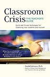 Classroom Crisis The Teachers Guide Quick And Proven Techniques For Stabilizing Your Students And Yourself