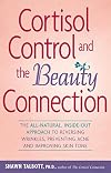 Cortisol Control and the Beauty Connection: The All-Natural, Inside-Out Approach to Reversing Wrinkles, Preventing Acne and Improving Skin Tone