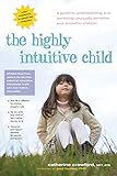The Highly Intuitive Child A Guide To Understanding And Parenting Unusually Sensitive And Empathic Children