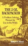 The 2 Oz. Backpacker: A Problem Solving Manual for Use in the Wilds