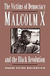 The Victims of Democracy: Malcolm X and the Black Revolution