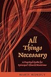 All Things Necessary: A Practical Guide for Episcopal Church Musicians