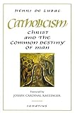 Catholicism Christ And The Common Destiny Of Man