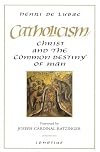 Catholicism: Christ and the Common Destiny of Man