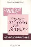 Dare We Hope That All Men be Saved?: With a Short Discourse on Hell