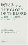 The Glory of the Lord: A Theological Aesthetics, Vol. 6: Theology: The Old Covenant