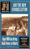 John Paul II and the New Evangelization: How You Can Bring the Good News to Others