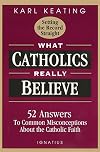 What Catholics Really Believe: Answers to Common Misconceptions About the Faith