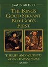 The King's Good Servant but God's First : The Life and Writings of Saint Thomas More