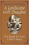 A Landscape With Dragons: The Battle for Your Child's Mind