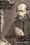 Saint Ignatius Loyola: The Pilgrim Years 1491-1538