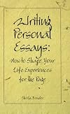 Writing Personal Essays: How to Shape Your Life Experiences for the Page