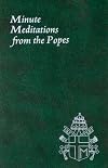 Minute Meditations from the Popes: Minute Meditations for Every Day Taken from the Words of Popes from the Twentieth Century